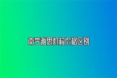 南宁雅思机构价格区别