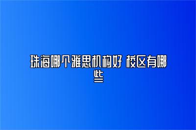 珠海哪个雅思机构好 校区有哪些