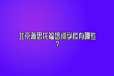 北京雅思托福培训学校有哪些?