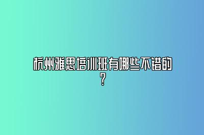 杭州雅思培训班有哪些不错的？