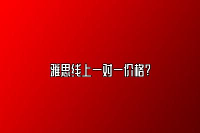 雅思线上一对一价格?