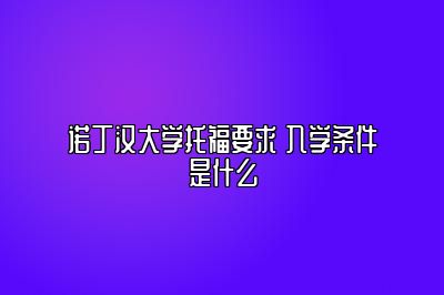 诺丁汉大学托福要求 入学条件是什么