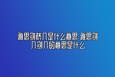 雅思剑桥几是什么意思 雅思剑几剑几的意思是什么