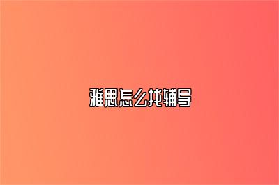 雅思怎么找辅导