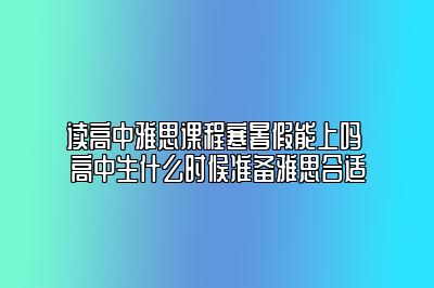 读高中雅思课程寒暑假能上吗 高中生什么时候准备雅思合适