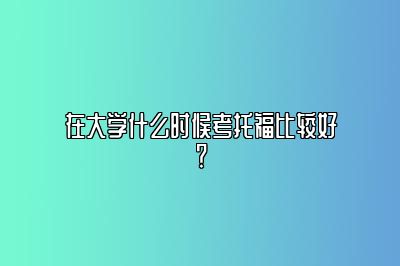 在大学什么时候考托福比较好？