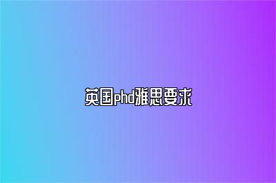 英国phd雅思要求