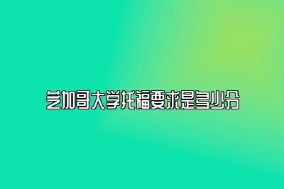 芝加哥大学托福要求是多少分