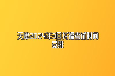 天津2024年3月托福考试时间安排