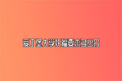 爱丁堡大学托福要求多少分