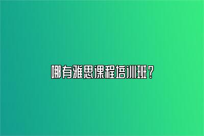 哪有雅思课程培训班？