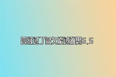 四级过了多久能过雅思6.5 