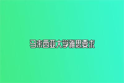 马来西亚大学雅思要求