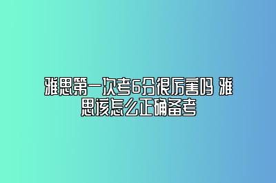 雅思第一次考6分很厉害吗 雅思该怎么正确备考