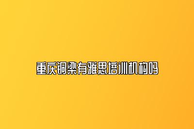 重庆铜梁有雅思培训机构吗