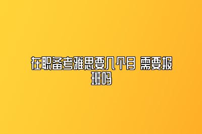 在职备考雅思要几个月 需要报班吗