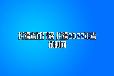 托福考试介绍 托福2022年考试时间