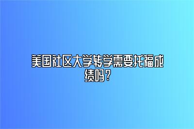 美国社区大学转学需要托福成绩吗?