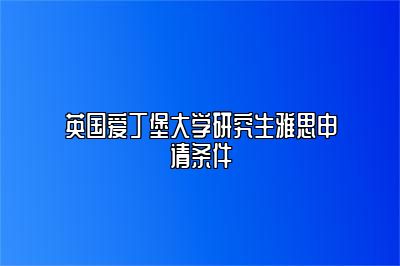 英国爱丁堡大学研究生雅思申请条件