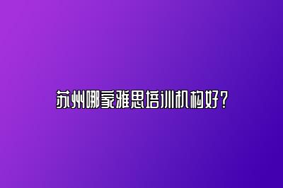 苏州哪家雅思培训机构好？