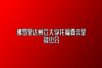 佛罗里达州立大学托福要求是多少分