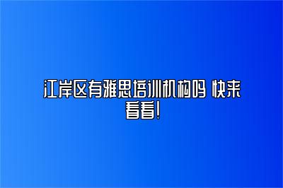 江岸区有雅思培训机构吗 快来看看！