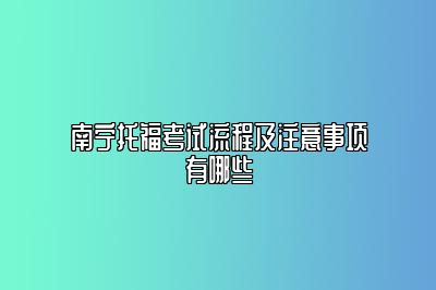 南宁托福考试流程及注意事项有哪些