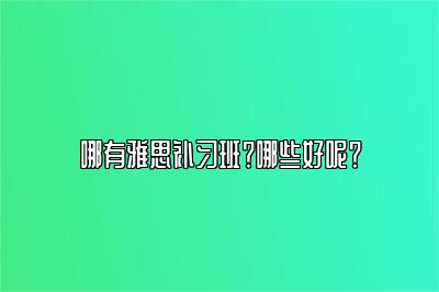 哪有雅思补习班？哪些好呢？