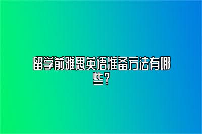 留学前雅思英语准备方法有哪些？