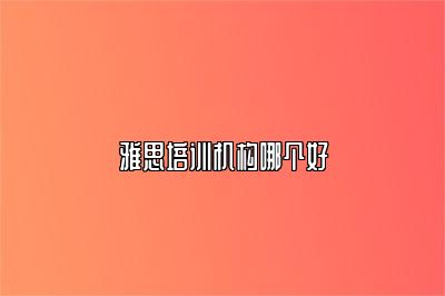 雅思培训机构哪个好