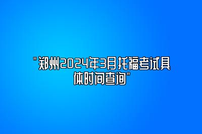 郑州2024年3月托福考试时间