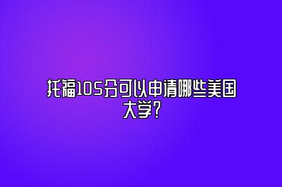 托福105分可以申请哪些美国大学？