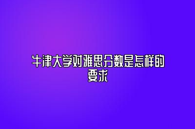 牛津大学对雅思分数是怎样的要求