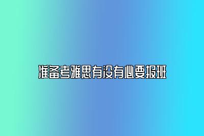 准备考雅思有没有必要报班