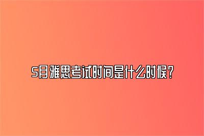 5月雅思考试时间是什么时候？