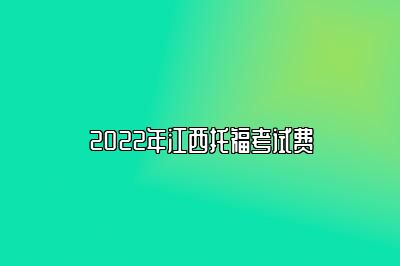 2022年江西托福考试费