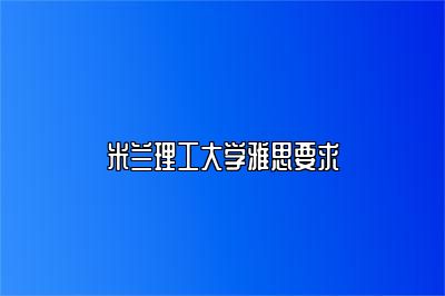 米兰理工大学雅思要求