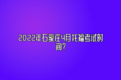 2022年石家庄4月托福考试时间？