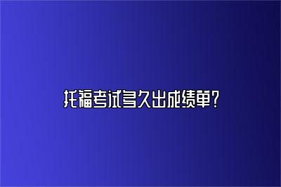 托福考试多久出成绩单？