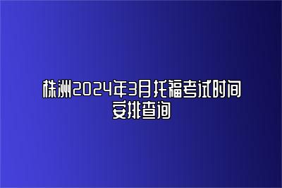 株洲2024年3月托福考试时间安排查询