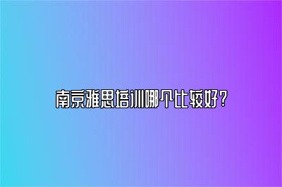 南京雅思培训哪个比较好?