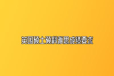 英国硕士预科雅思成绩要求