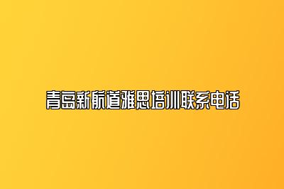 青岛新航道雅思培训联系电话