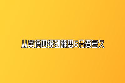 从英语四级到雅思6分要多久