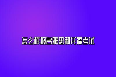 怎么样报名雅思和托福考试