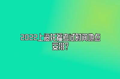 2022上海托福考试时间地点安排？