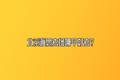 北京雅思考场哪个好考？