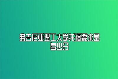 弗吉尼亚理工大学托福要求是多少分