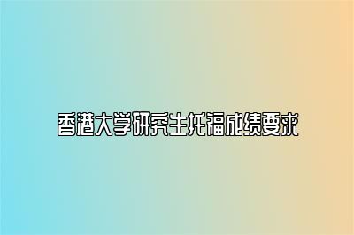 香港大学研究生托福成绩要求