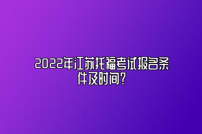 2022年江苏托福考试报名条件及时间？